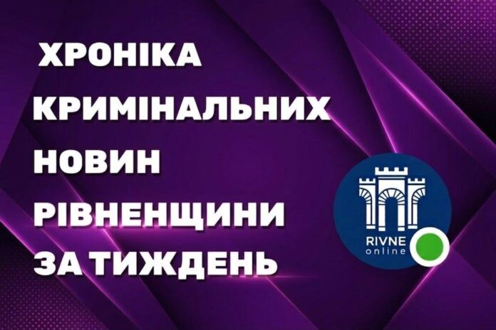 Кримінальні новини Рівненської області Головні кримінальні новини Рівненщини за тиждень